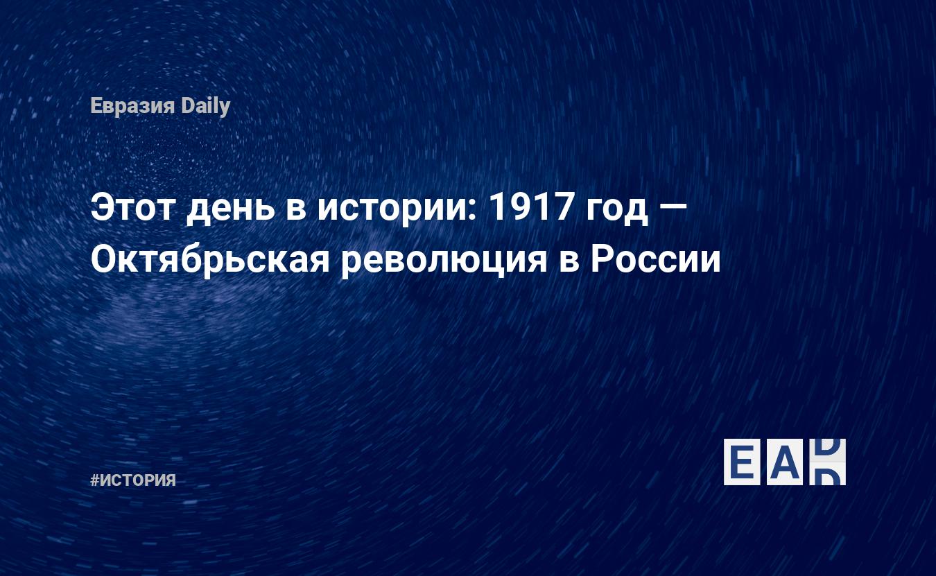 Этот день в истории: 1917 год — Октябрьская революция в России — EADaily, 7  ноября 2018 — История