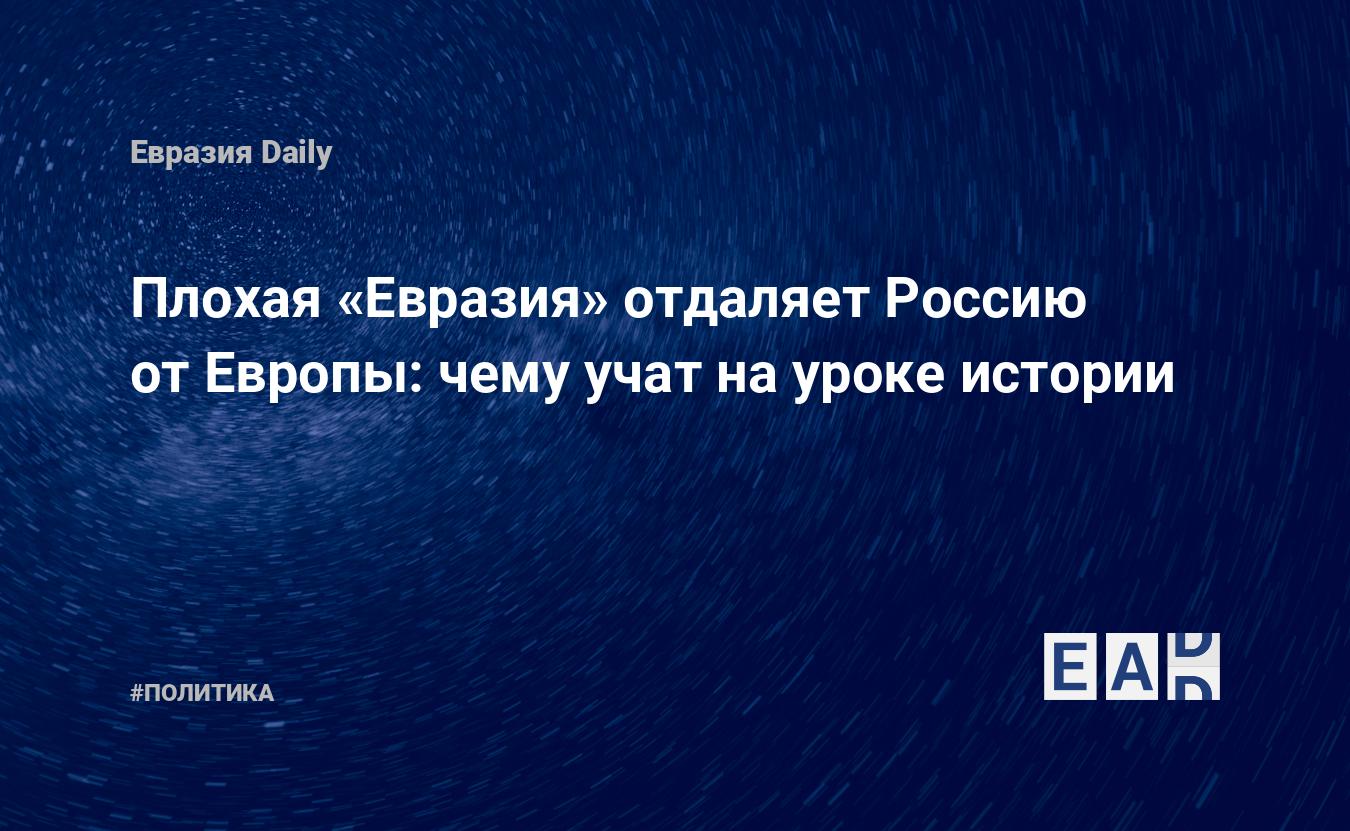 Плохая «Евразия» отдаляет Россию от Европы: чему учат на уроке истории —  EADaily, 16 февраля 2019 — Новости политики, Новости России