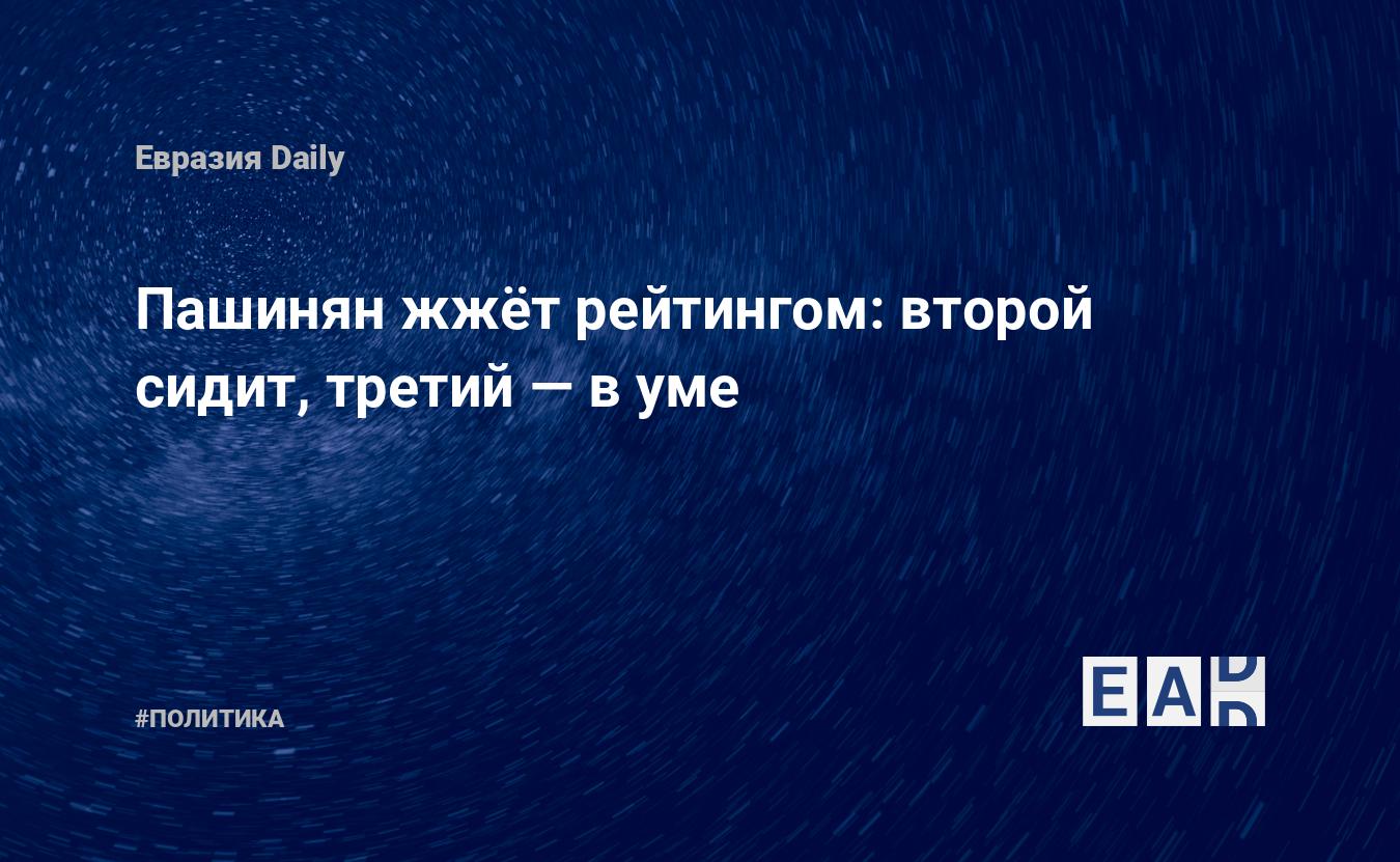 Пашинян жжёт рейтингом: второй сидит, третий — в уме — EADaily, 8 декабря  2019 — Новости политики, Новости Кавказа