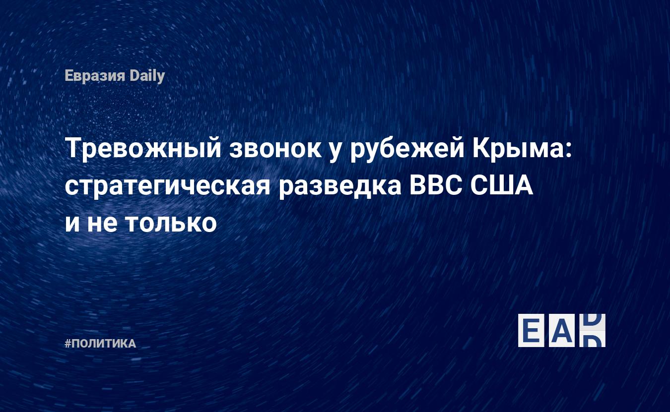 Тревожный звонок у рубежей Крыма: стратегическая разведка ВВС США, и не  только — ЕADaily — Крым. Новости Крыма. Россия новости. Новости Крыма  сегодня. Новости Крыма на 8 ноября 2021. Новости России на 8.11.2021.