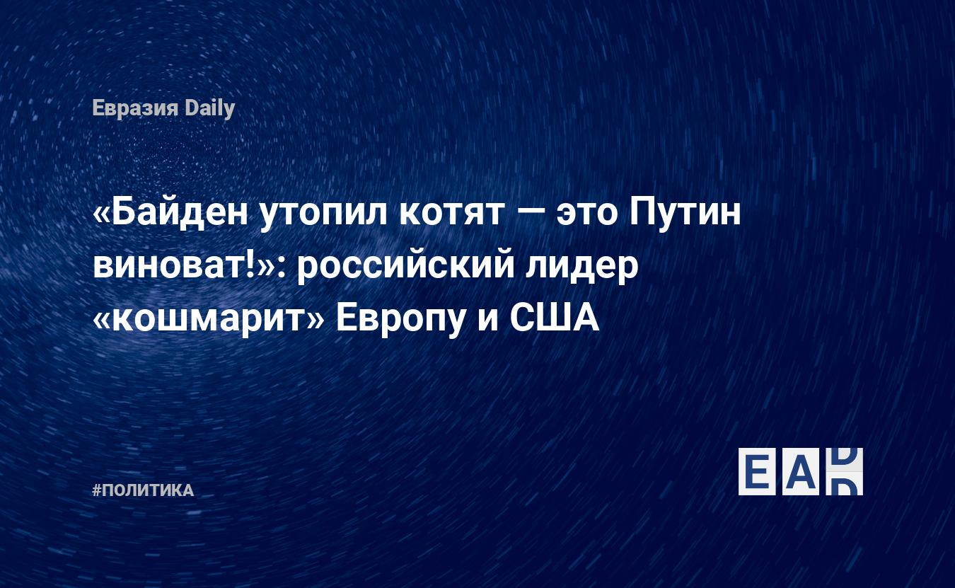 Байден утопил котят — это Путин виноват!»: российский лидер «кошмарит»  Европу и США — EADaily — Путин новости. Байден новости. Новости. Путин.  Байден. Новости Путин. Новости Байден. Байден сегодня. Путин сегодня. Путин