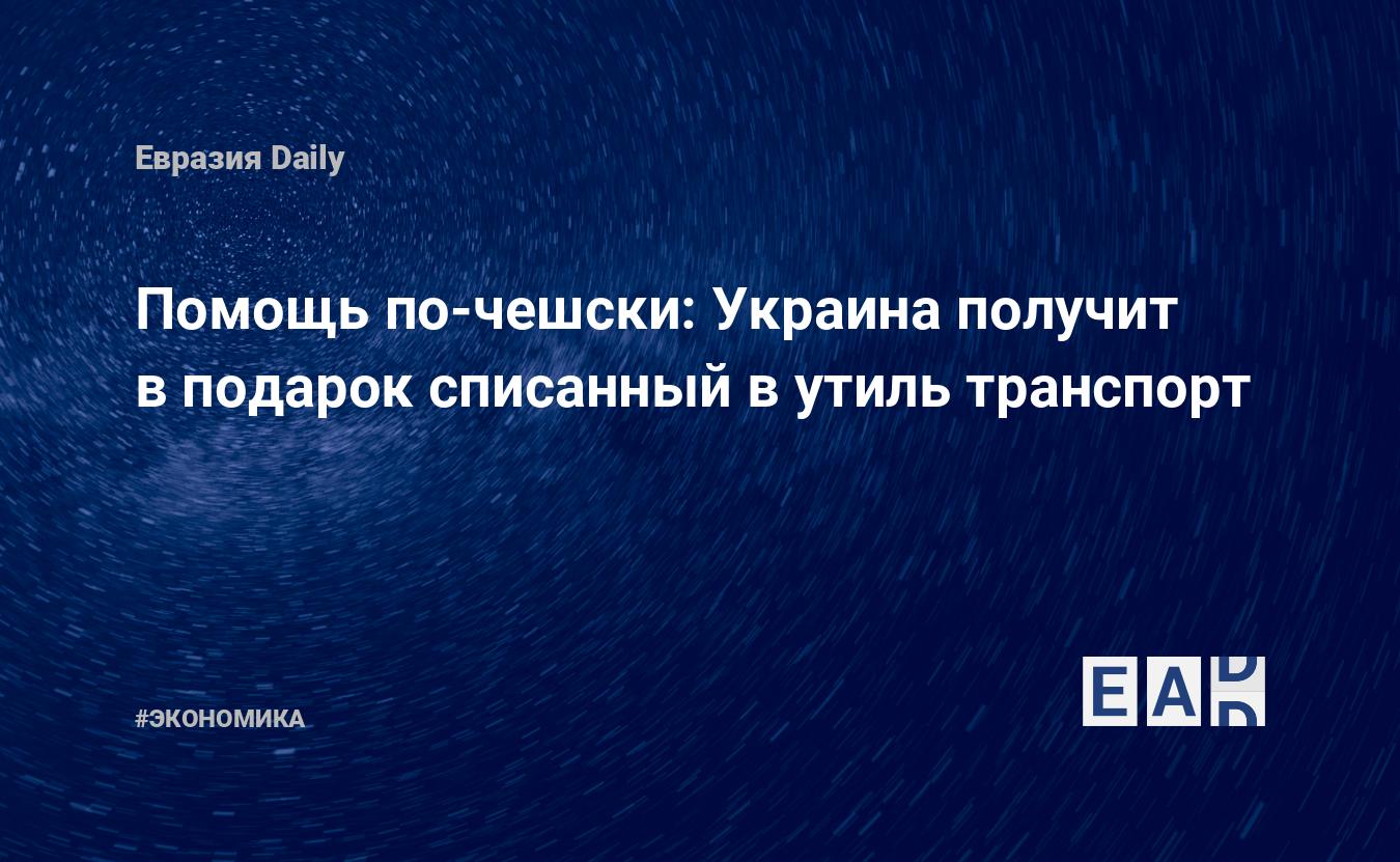 Помощь по-чешски: Украина получит в подарок списанный в утиль транспорт —  EADaily — Украина. Чехия. Новости. Новости Украины. Новости Чехии. Украина  Чехия. Чехия и Украина. Украина и Чехия новости. Отношения Чехии и Украины.