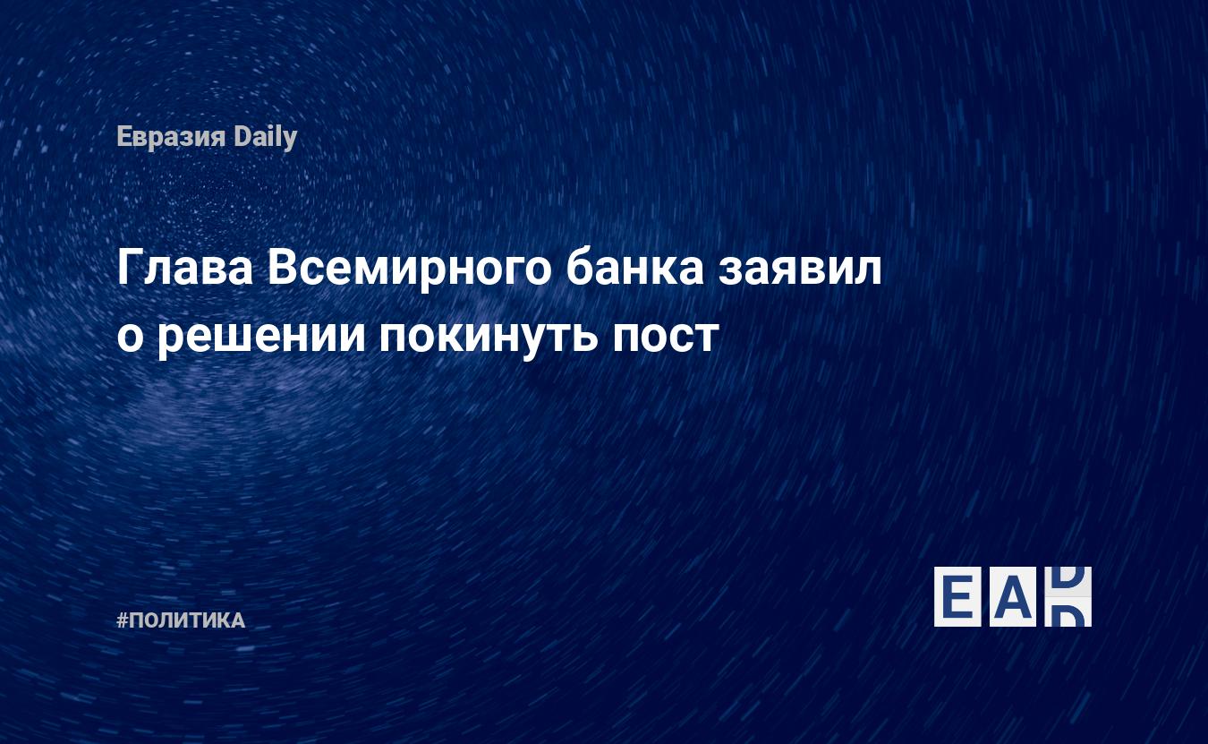 Глава Всемирного банка заявил орешении покинуть пост EADaily Всемирный банк. Банковская система. Группа Всемирного банка. Новости сегодня. Новости дня. Новости. Последние новости.