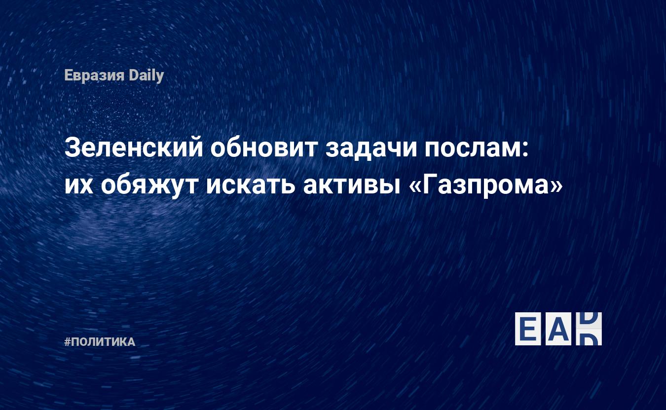 Зеленский обновит задачи послам: их обяжут искать активы «Газпрома»